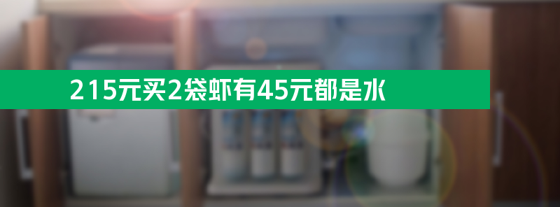 215元买2袋虾 有45元都是水 去掉水相差接近6两