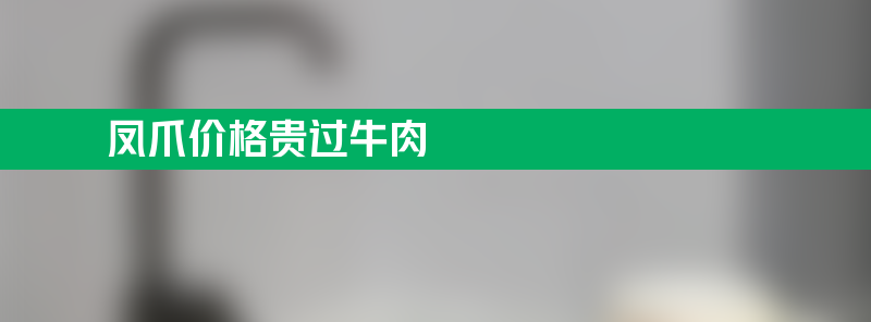 凤爪价格贵过牛肉 高达约180元/公斤