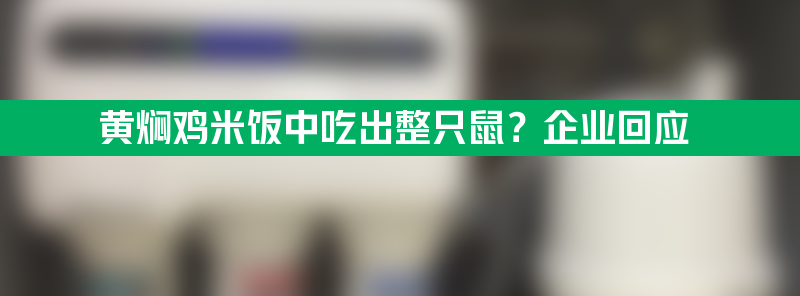 黄焖鸡米饭中吃出整只鼠？企业回应