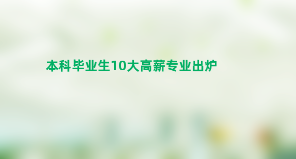 本科毕业生10大高薪专业出炉 it依旧吃香