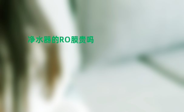 净水器的ro膜贵吗？是不是通用的