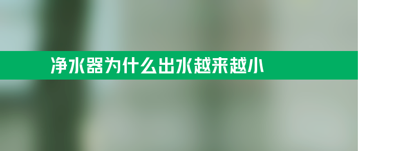 净水器为什么出水越来越小？