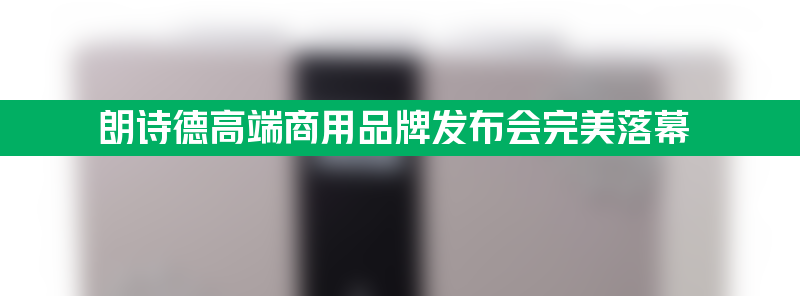 朗诗德高端商用品牌发布会完美落幕 智享商净新时代