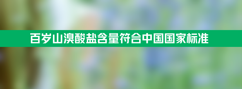 百岁山回应：溴酸盐含量符合中国国家标准及世界卫生组织