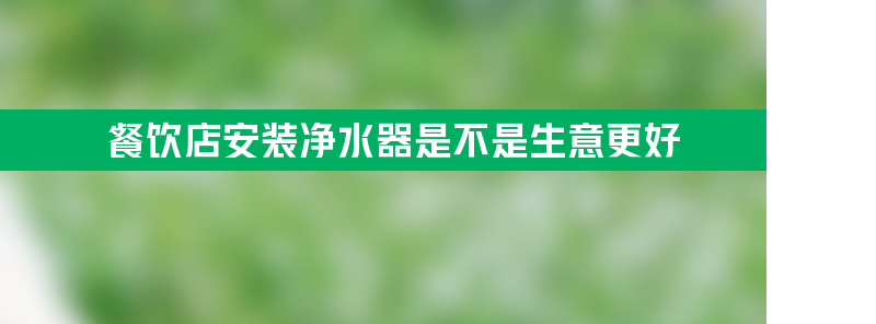 餐饮店安装净水器是不是生意更好？？