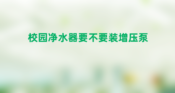 楼层高校园净水器要不要装增压泵？