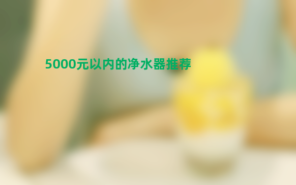 5000元以内的净水器推荐