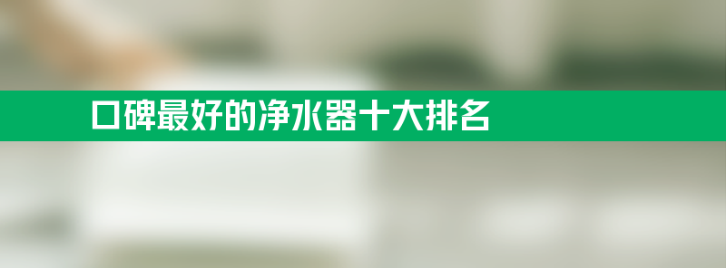 科尔康净水器怎么样 口碑最好的净水器十大排名