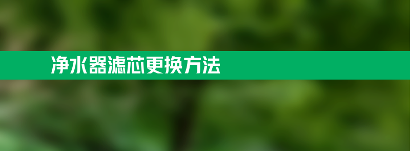 净水器滤芯更换方法 康丽根净水器滤芯更换方法