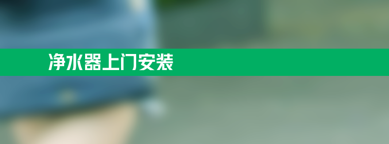 净水器上门安装 净水器上门安装师傅