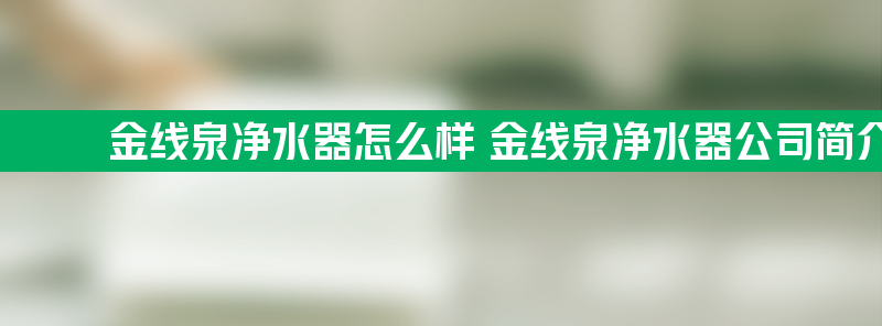 金线泉净水器怎么样 金线泉净水器亚博188网站的简介