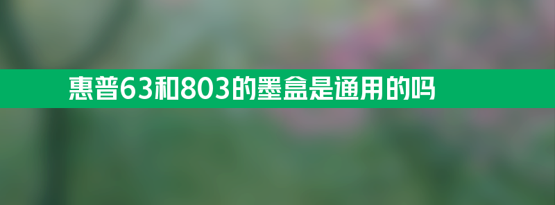 惠普63和803的墨盒是通用的吗