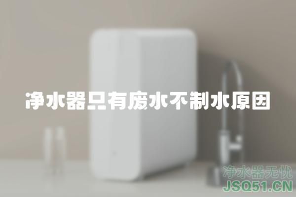 净水器只有废水不制水原因