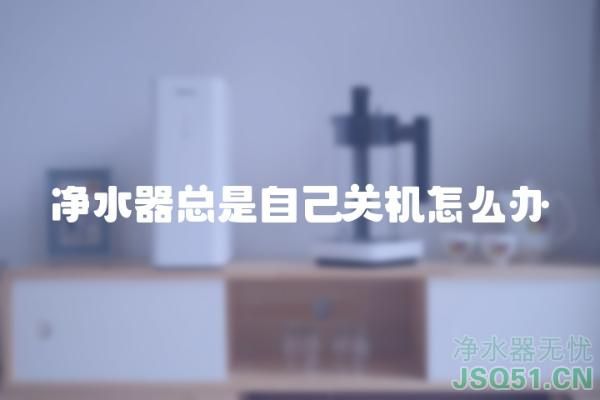 净水器总是自己关机怎么办