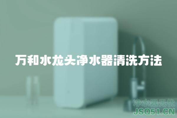 万和水龙头净水器清洗方法