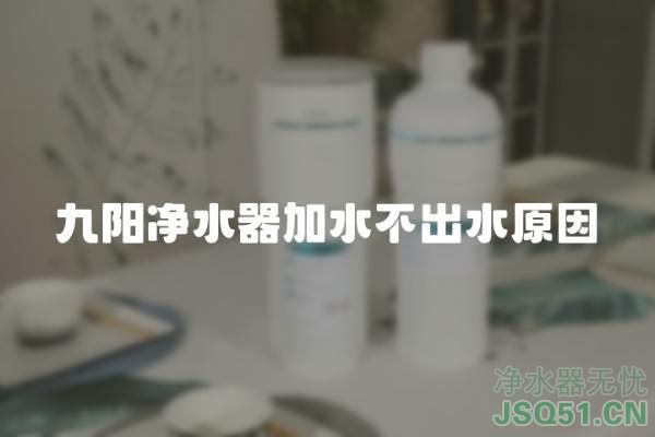 九阳净水器加水不出水原因