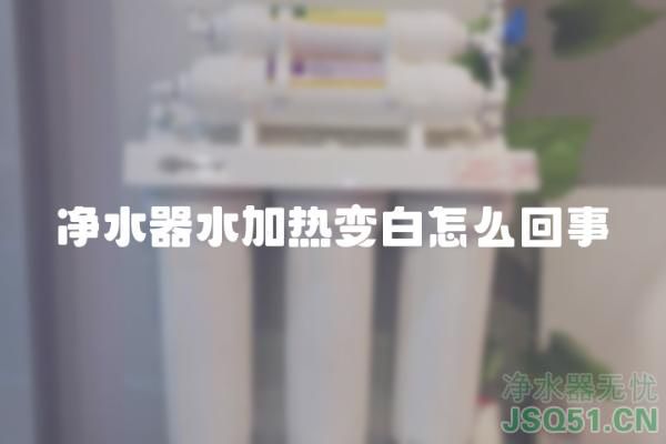 净水器水加热变白怎么回事