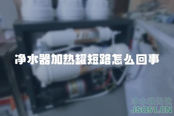 净水器加热罐短路怎么回事