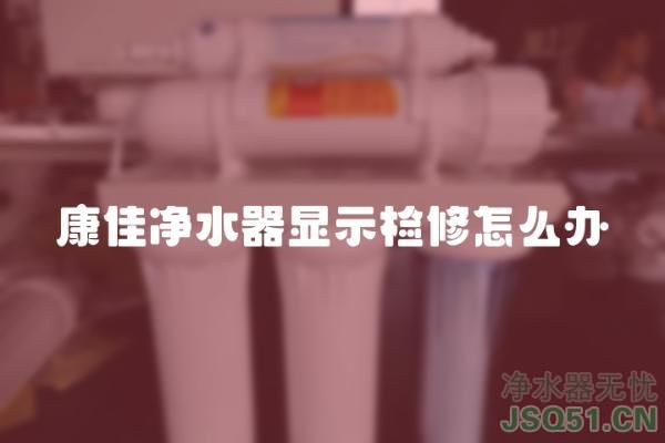 康佳净水器显示检修怎么办