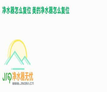 净水器怎么复位 美的净水器怎么复位